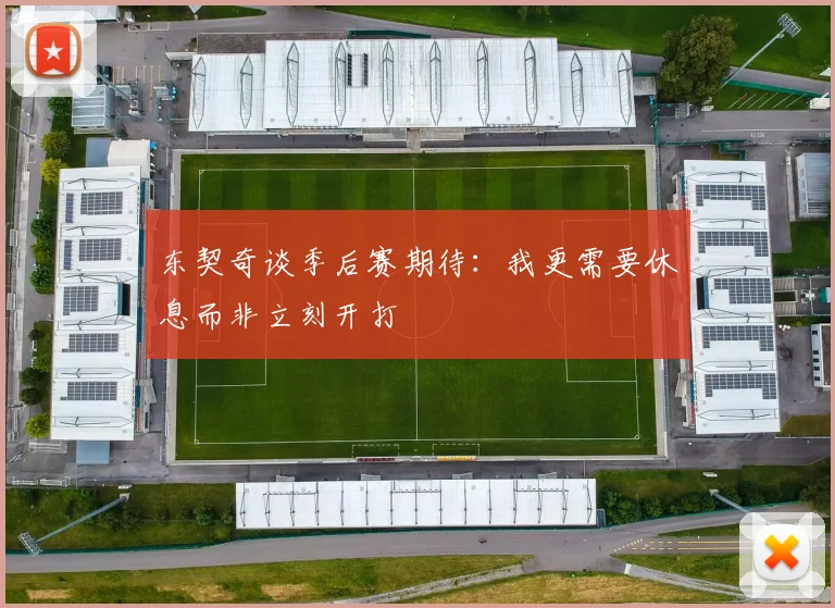 东契奇谈季后赛期待：我更需要休息而非立刻开打